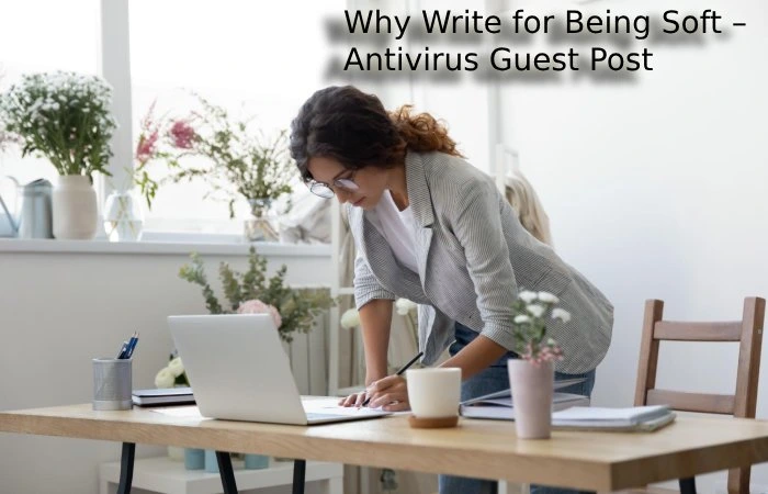 Why Write for Being Soft – Antivirus Guest Post