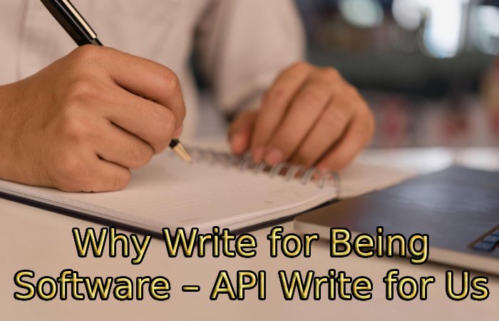 Why Write for Being Software – API Write for Us